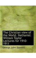 The Christian View of the World. Nathaniel William Taylor Lectures for 1910-1911: (English)