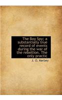 The Boy Spy; A Substantially True Record of Events During the War of the Rebellion. the Only Practic