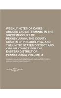 Weekly Notes of Cases Argued and Determined in the Supreme Court of Pennsylvania, the County Courts of Philadelphia, and the United States District and Circuit Courts for the Eastern District of Pennsylvania Volume 44