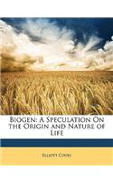 Biogen: A Speculation on the Origin and Nature of Life