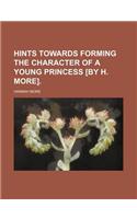 Hints Towards Forming the Character of a Young Princess [By H. More].