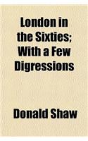 London in the Sixties; With a Few Digressions