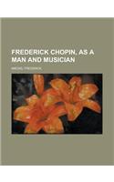 Frederick Chopin, as a Man and Musician - Volume 1: (English)