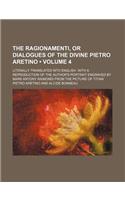 The Ragionamenti, or Dialogues of the Divine Pietro Aretino (Volume 4); Literally Translated Into English. with a Reproduction of the Author's Portrait Engraved by Mark Antony Raimondi from the Picture of Titian: (English)