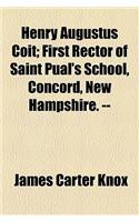 Henry Augustus Coit; First Rector of Saint Pual's School, Concord, New Hampshire. --