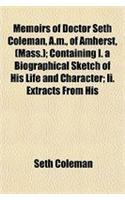 Memoirs of Doctor Seth Coleman, A.M., of Amherst, (Mass.); Containing I. a Biographical Sketch of His Life and Character; II. Extracts from His
