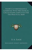 Short-Cut Mathematics Combined With Mechanical Calculations Simplified For The Practical Man