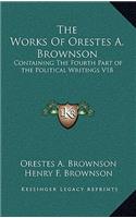 The Works of Orestes A. Brownson: Containing the Fourth Part of the Political Writings V18