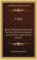 I Will: Being The Determinations Of The Man Of God, As Found In Some Of The I Wills Of The Psalms