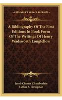 A Bibliography Of The First Editions In Book Form Of The Writings Of Henry Wadsworth Longfellow