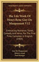 The Life Work of Henri Rene Guy de Maupassant V12: Embracing Romance, Travel, Comedy, and Verse, for the First Time Complete in English (1903)