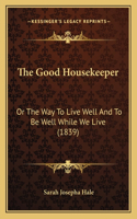 Good Housekeeper: Or The Way To Live Well And To Be Well While We Live (1839)