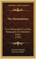 Die Masturbation: Eine Monographie Fur Arzte, Padagogen Und Gebildete Eltern (1902)