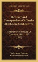 The Diary And Correspondence Of Charles Abbot, Lord Colchester V3: Speaker Of The House Of Commons, 1802-1817 (1861)(English)