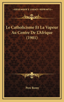 Le Catholicisme Et La Vapeur Au Centre De L'Afrique (1901)