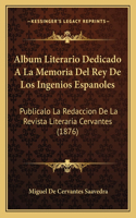 Album Literario Dedicado a la Memoria del Rey de Los Ingenios Espanoles: Publicalo La Redaccion de La Revista Literaria Cervantes (1876)