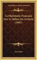 La Diplomatie Francaise Vers Le Milieu Du 16 Siecle (1881)
