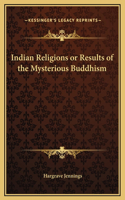 Indian Religions or Results of the Mysterious Buddhism