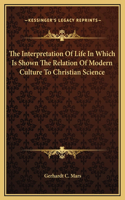 Interpretation Of Life In Which Is Shown The Relation Of Modern Culture To Christian Science