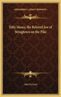 Felix Moses, the Beloved Jew of Stringtown on the Pike: (English)