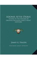Adonis Attis Osiris: Studies In The History Of Oriental Religion (LARGE PRINT EDITION)