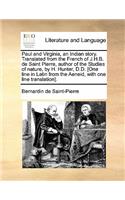 Paul and Virginia, an Indian Story. Translated from the French of J.H.B. de Saint Pierre, Author of the Studies of Nature, by H. Hunter, D.D. [One Line in Latin from the Aeneid, with One Line Translation].: (English)
