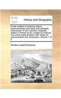 A New Method of Studying History: Recommending More Easy and Complete Instructions. in Two Volumes. Originally Written in French by M. Langlet Du Fresnoy. the Whole Made English, wit