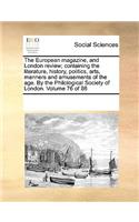 The European Magazine, and London Review; Containing the Literature, History, Politics, Arts, Manners and Amusements of the Age. by the Philological Society of London. Volume 76 of 86