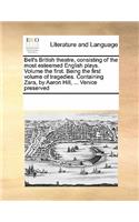 Bell's British theatre, consisting of the most esteemed English plays. Volume the first. Being the first volume of tragedies. Containing Zara, by Aaron Hill, ... Venice preserved: (English)