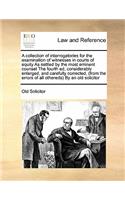 A collection of interrogatories for the examination of witnesses in courts of equity As settled by the most eminent counsel The fourth ed, considerably enlarged, and carefully corrected, (from the errors of all othereds) By an old solicitor