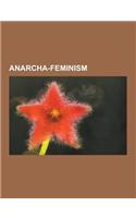 Anarcha-Feminism: Anarcha-Feminist Collectives, Anarcha-Feminists, Valerie Solanas, Emma Goldman, Gee Vaucher, Federica Montseny, Germai