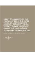 Digest of Comments on the Pharmacop Ia of the United States of America (Eighth Decennial Revision) and the National Formulary (Third Edition) for the Calendar Year Ending December 31, 1908
