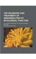 The Diagnosis and Treatment of Abnormalities of Myocardial Function; With Special Reference to the Use of Graphic Methods