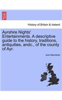 Ayrshire Nights' Entertainments. a Descriptive Guide to the History, Traditions, Antiquities, Andc., of the County of Ayr.