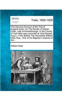 Genuine Account of the Trial of Eugene Aram, for the Murder of Daniel Clark, Late of Knaresbrough, in the County of York Who Was Convicted at York Assizes, Aug 5, 1759, Before the Honorable William Noel, Esq., One of His Majesty's Justices of The..