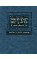 Lectures on the Tactics of Cavalry: And Elements of Man Uvre for a Cavalry Regiment ( by Count Von Bismark, Tr. with Notes by N.L. Beamish).