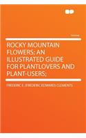 Rocky Mountain Flowers; An Illustrated Guide for Plantlovers and Plant-Users;