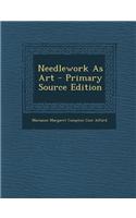 Needlework as Art - Primary Source Edition