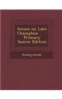 Scenes on Lake Champlain .. - Primary Source Edition: (English)