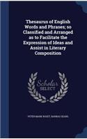 Thesaurus of English Words and Phrases; so Classified and Arranged as to Facilitate the Expression of Ideas and Assist in Literary Composition