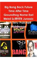 Big Bang Back Future Time After Time Groundhog Name Earl Weird Science Jurassic Park Terry Pratchett Middleman