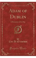 Adam of Dublin: A Romance of To-Day (Classic Reprint)