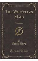 The Whistling Maid: A Romance (Classic Reprint)