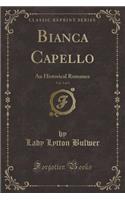 Bianca Capello, Vol. 3 of 3: An Historical Romance (Classic Reprint)