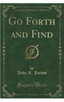Go Forth and Find (Classic Reprint)