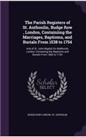 The Parish Registers of St. Anthonlin, Budge Row, London, Containiing the Marriages, Baptisms, and Burials from 1538 to 1754