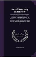 Sacred Biography and History: Containing Descriptions of Palestine, Ancient and Modern: Lives of the Patriarchs, Kings and Prophets, of Christ and the Apostles, Most Eminent Refo