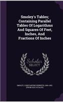 Smoley's Tables; Containing Parallel Tables Of Logarithms And Squares Of Feet, Inches, And Fractions Of Inches
