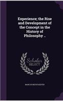Experience; the Rise and Development of the Concept in the History of Philosophy ..