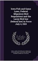 Iowa Fish and Game Laws, Federal Migratory Bird Regulations and the Lacey Bird Law (Federal Law) in Force July 4, 1915